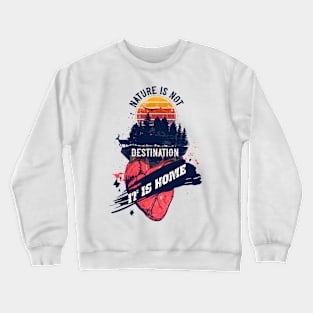 NATURE IS NOT DESTINATION IT IS HOME QUOTE CAMPING  STAY WILD Crewneck Sweatshirt